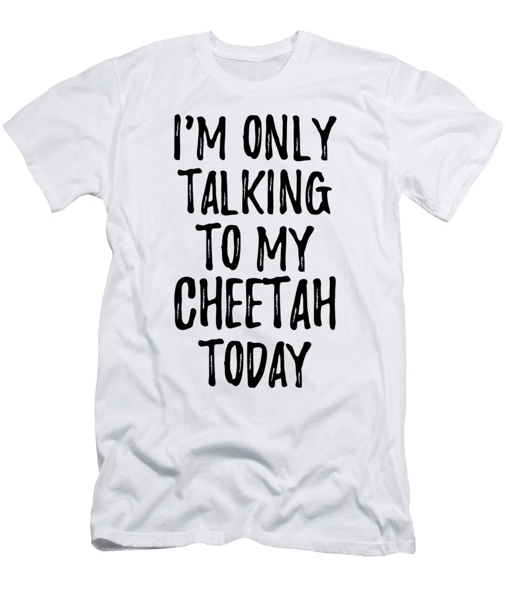 I Am Only Talking to My Cheetah Today Funny Gift Ideas T-Shirt