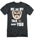 Me and My Ferret Talk Crap About You Funny Ferret for Christmas Present Lennow Ana T-Shirt